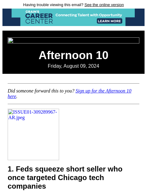 Having trouble viewing this email? See the online version Afternoon 10 Friday, August 09, 2024 Did someone forward this to you? Sign up for the Afternoon 10 here. ISSUE01-309289967-AR.jpeg 1. Feds