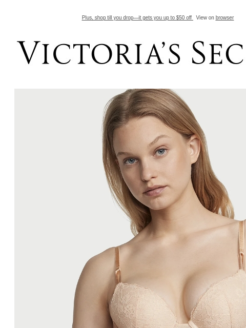 Plus, shop till you drop—it gets you up to $50 off View on browser Victoria's Secret VSCC Available Credit Introduction Shop Now Shop Now Shop Now Display images to show real-time content Display