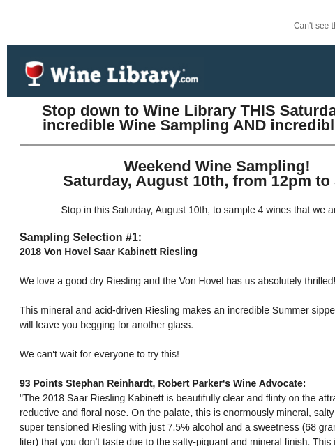 Can't see this email? Click here. Friday August 9, 2024 Stop down to Wine Library THIS Saturday for an incredible Wine Sampling AND incredible deals! Weekend Wine Sampling! Saturday, August 10th,