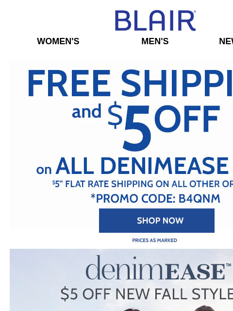 FREE SHIPPING on ALL DenimEase Orders + $5 Off! <> Get 2 for the Price of 1: $9.99 EACH Anytime Tees! <> 50% Off Men's Shorts & Shirts! Blair Women's Men's New Arrivals Free