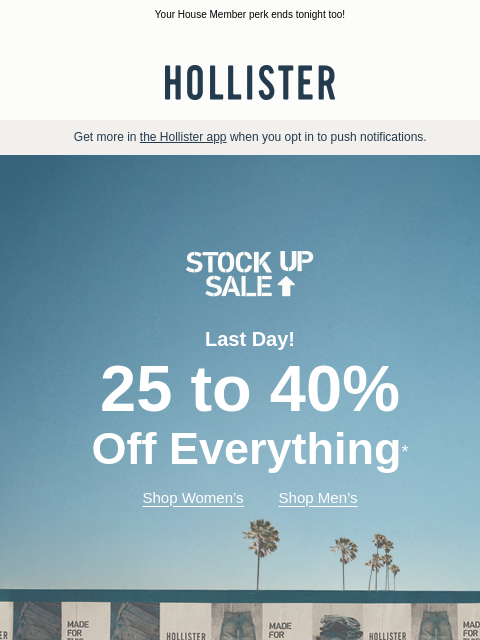 hollisterco newsletter: ⚠️ LAST DAY: 25 to 40% off everything* ⚠️