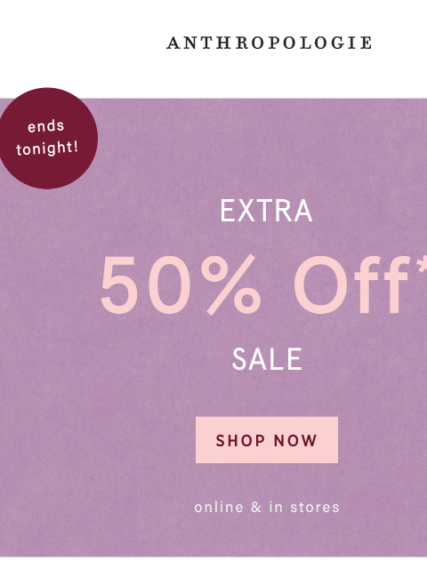 anthropologie newsletter: Extra 50% OFF sale ends tonight!