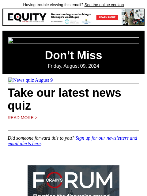 Having trouble viewing this email? See the online version Don't Miss Friday, August 09, 2024 News quiz August 9 Take our latest news quiz Read More > Did someone forward this to you? Sign up for