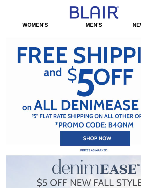 Ship Your Order for FREE When You Buy DenimEase & Take $5 Off + BOGO FREE Anytime Tees + 50% Off Men's Shorts & Shirts! Blair Women's Men's New Arrivals Free Shipping and $5 Off on