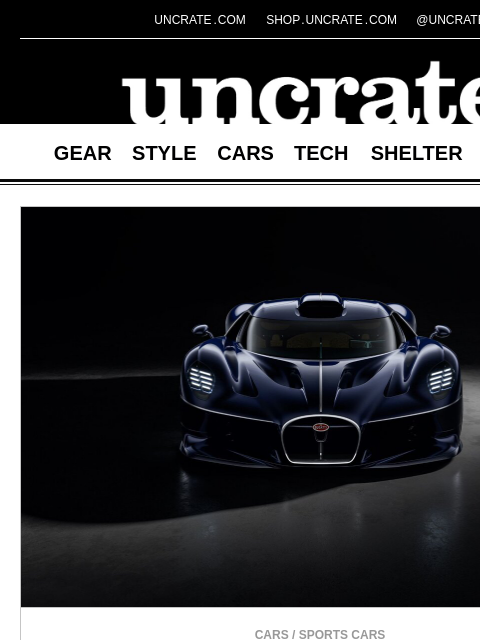 uncrate newsletter: Bugatti Destrier One-of-One Hypercar & more