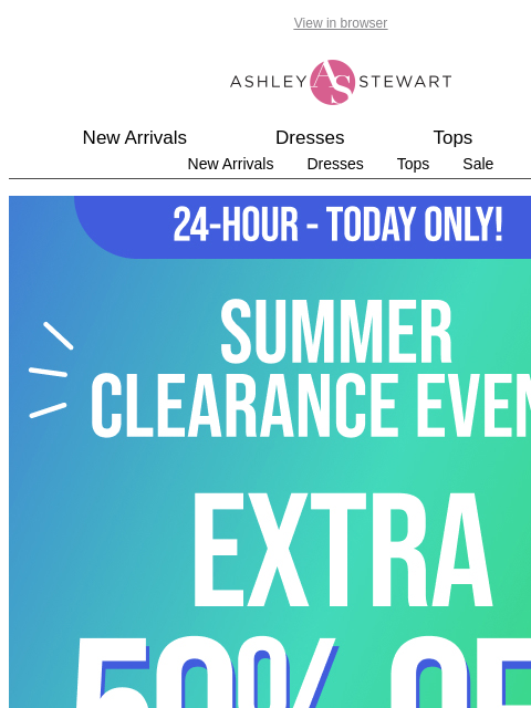 ashleystewart newsletter: 🚨Extra 50% Off SUMMER CLEARANCE EVENT 🚨