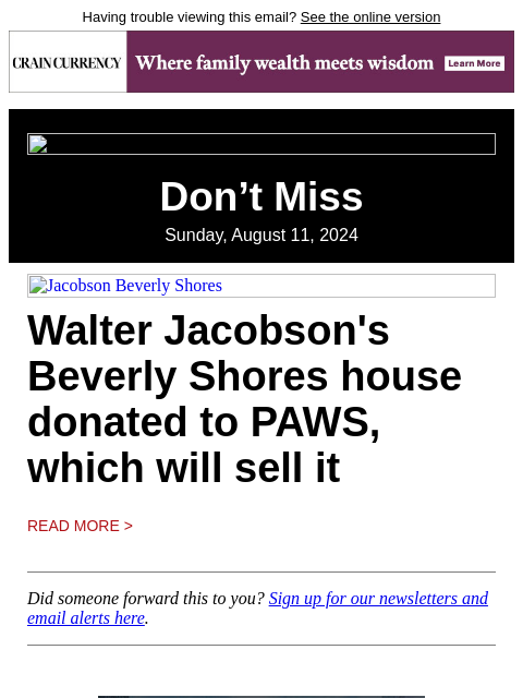 Having trouble viewing this email? See the online version Don't Miss Sunday, August 11, 2024 Jacobson Beverly Shores Walter Jacobson's Beverly Shores house donated to PAWS, which will sell it