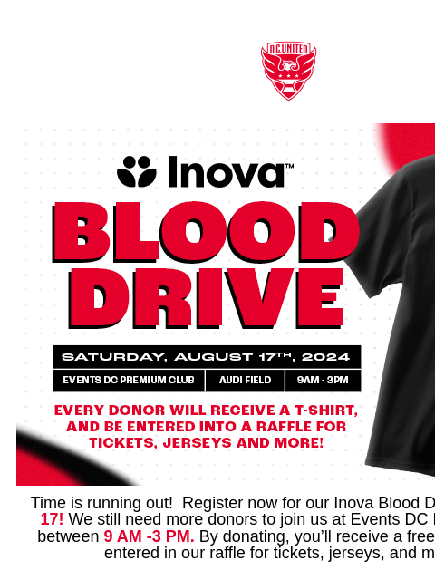 Donate to be entered for a chance to win our raffle! Web Version Time is running out! Register now for our Inova Blood Drive on August 17! We still need more donors to join us at Events DC Premium Club