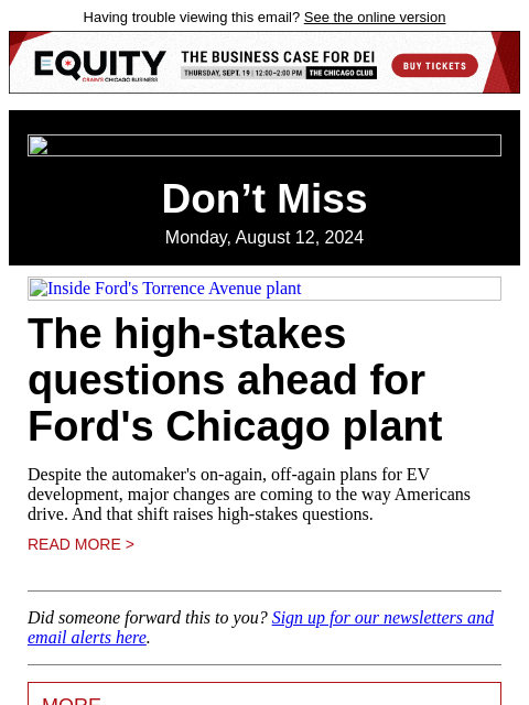 Having trouble viewing this email? See the online version Don't Miss Monday, August 12, 2024 Inside Ford's Torrence Avenue plant The high-stakes questions ahead for Ford's Chicago plant