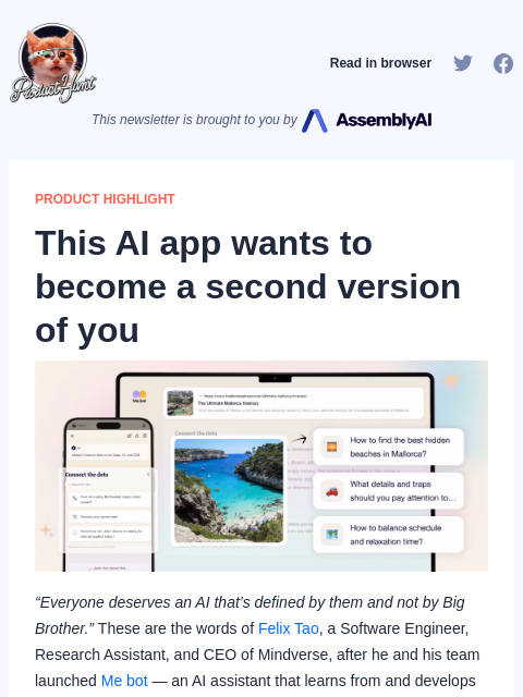 “Everyone deserves an AI that's defined by them and not by Big Brother.” These are the words of Felix Tao,... Product Hunt Read in browser This newsletter is brought to you by PRODUCT HIGHLIGHT