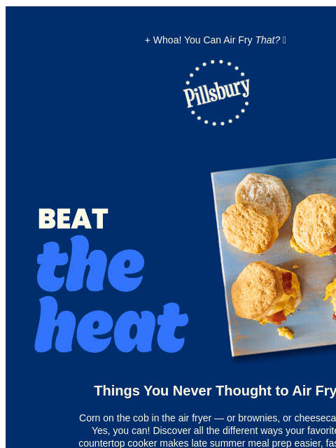 + Whoa! You Can Air Fry That? 👀 Pillsbury Logo Beat the heat; Cookies in an air fryer; pigs in blanket in an air fryer; bacon, egg, and cheese biscuits on baking sheet Things You Never Thought to Air