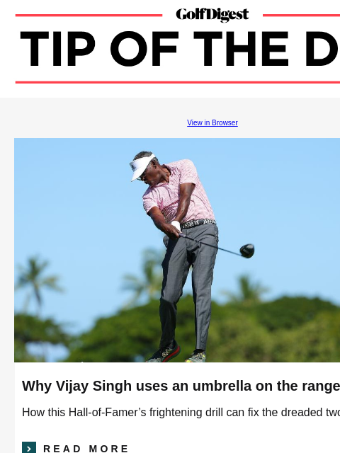 How this simple swing thought can help you from tee-to-green GolfDigest View in Browser Vijay Singh Why Vijay Singh uses an umbrella on the range How this Hall-of-Famer's frightening drill can fix