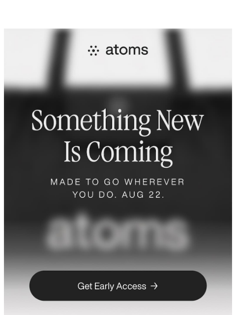 atoms newsletter: First to Know. First to Get It.