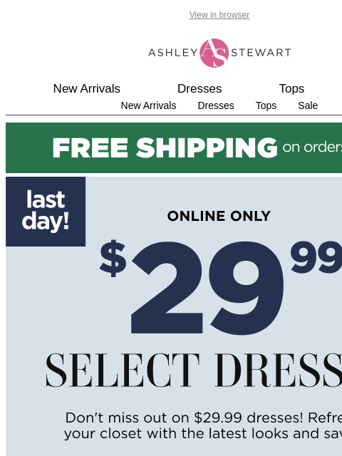 ashleystewart newsletter: ICYMI: Last Day for $29.99 dresses is happening NO...