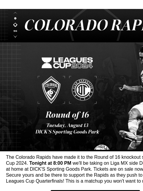 Tickets Still Available! Colorado Rapids TONIGHT: Rapids vs Deportivo Toluca FC in the Leagues Cup Round of 16 The Colorado Rapids have made it to the Round of 16 knockout stage of Leagues Cup 2024.