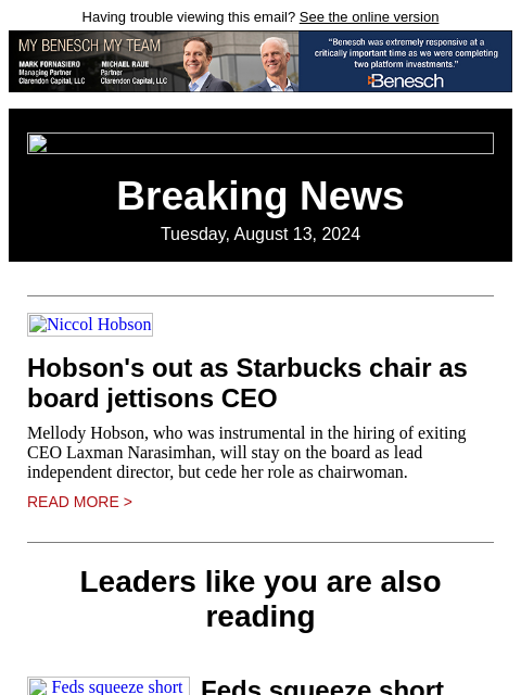 Having trouble viewing this email? See the online version Breaking News Tuesday, August 13, 2024 Niccol Hobson Hobson's out as Starbucks chair as board jettisons CEO Mellody Hobson, who was