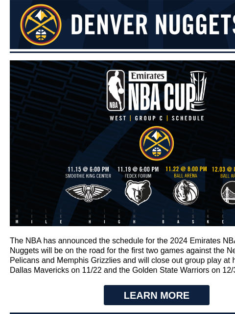 Mavericks & Warriors @ Home Denver Nuggets NBA Cup Schedule The NBA has announced the schedule for the 2024 Emirates NBA Cup. Your Denver Nuggets will be on the road for the first two games against