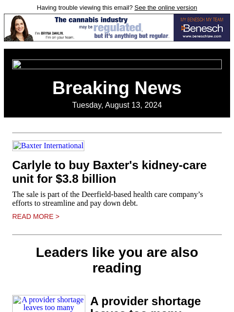 Having trouble viewing this email? See the online version Breaking News Tuesday, August 13, 2024 Baxter International Carlyle to buy Baxter's kidney-care unit for $3.8 billion The sale is part of