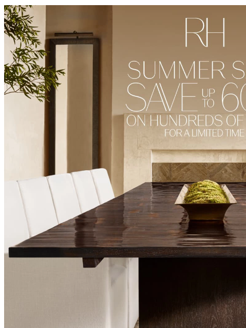 rh newsletter: The Summer Sale. Up to 60% Off Dining, Living, Bed...