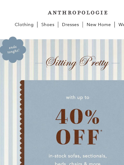anthropologie newsletter: ENDS TONIGHT: Up to 40% off
