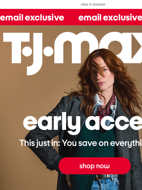 tjmaxx newsletter: Did someone say…EARLY ACCESS?​