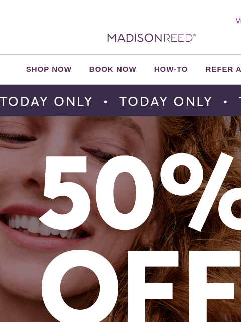 madison-reed newsletter: ⏰ 50% OFF SITEWIDE (Today Only!)
