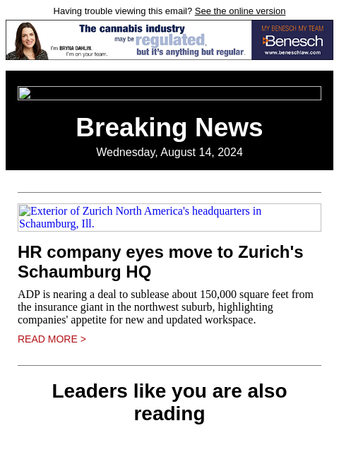 Having trouble viewing this email? See the online version Breaking News Wednesday, August 14, 2024 Exterior of Zurich North America's headquarters in Schaumburg, Ill. HR company eyes move to