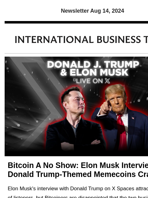 Newsletter Aug 14, 2024 Bitcoin A No Show: Elon Musk Interview Sends Donald Trump-Themed Memecoins Crashing Elon Musk's interview with Donald Trump on X Spaces attracted millions of listeners, but