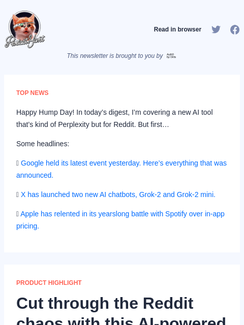 Happy Hump Day! In today's digest, I'm covering a new AI tool that's kind of Perplexity but for Reddit. But... Product Hunt Read in browser This newsletter is brought to you by TOP NEWS