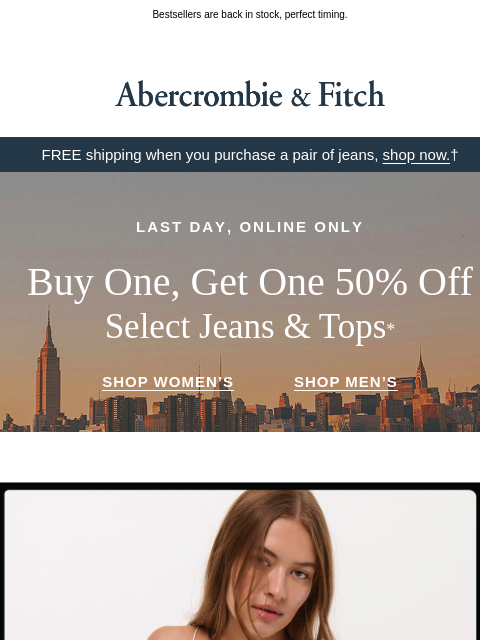 abercrombie newsletter: LAST DAY for buy one, get one 50% OFF.