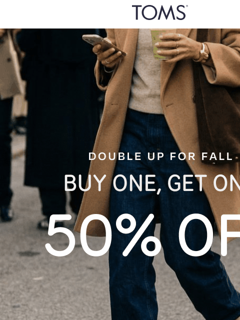 toms newsletter: BOGO 50%: Double Up on New Fall Styles