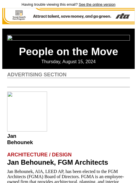 Having trouble viewing this email? See the online version People on the Move Thursday, August 15, 2024 Advertising Section Jan Behounek Architecture / Design Jan Behounek, FGM Architects Jan Behounek,