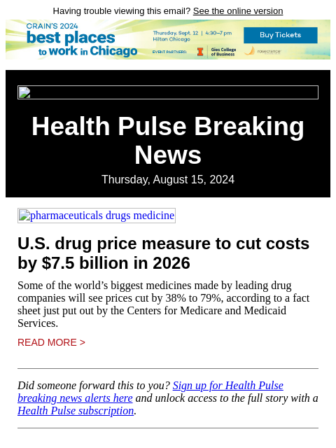 Having trouble viewing this email? See the online version Health Pulse Breaking News Thursday, August 15, 2024 pharmaceuticals drugs medicine US drug price measure to cut costs by $7.5 billion in 2026