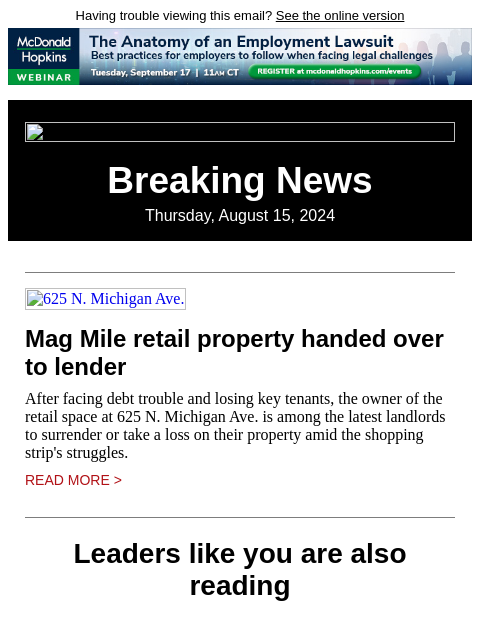 Having trouble viewing this email? See the online version Breaking News Thursday, August 15, 2024 625 N. Michigan Ave. Mag Mile retail property handed over to lender After facing debt trouble and