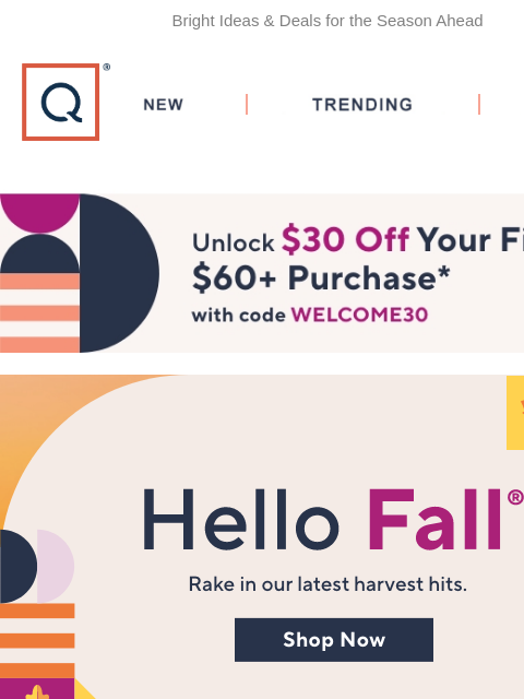 Bright Ideas & Deals for the Season Ahead QVC New TRENDING DEALS Unlock $30 off Your First Purchase hello fall fall decor 20% off handbag sale it cosmetics cookeware and bakeware offer spotlight on