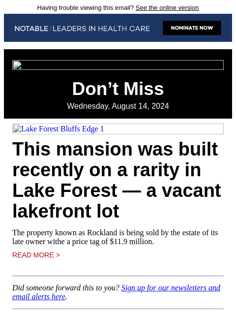 Having trouble viewing this email? See the online version Don't Miss Wednesday, August 14, 2024 Lake Forest Bluffs Edge 1 This mansion was built recently on a rarity in Lake Forest — a vacant