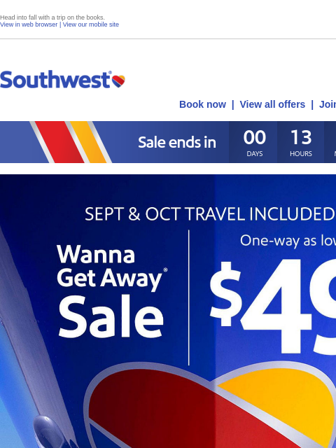 Head into fall with a trip on the books. View in web browser | View our mobile site Log in | Enroll Southwest August 15 Book now | View all offers | Join Rapid Rewards® Sale ends <<May 30, 2024