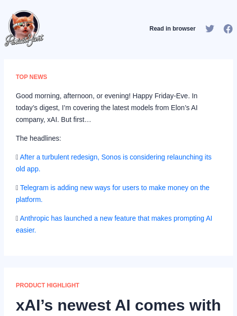 Good morning, afternoon, or evening! Happy Friday-Eve. In today's digest, I'm covering the latest models from Elon's AI company, xAI.... Product Hunt Read in browser TOP NEWS Good morning,