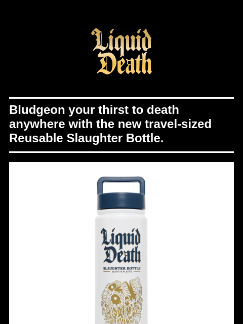 liquiddeath newsletter: Slaughter Bottle Now in 24oz
