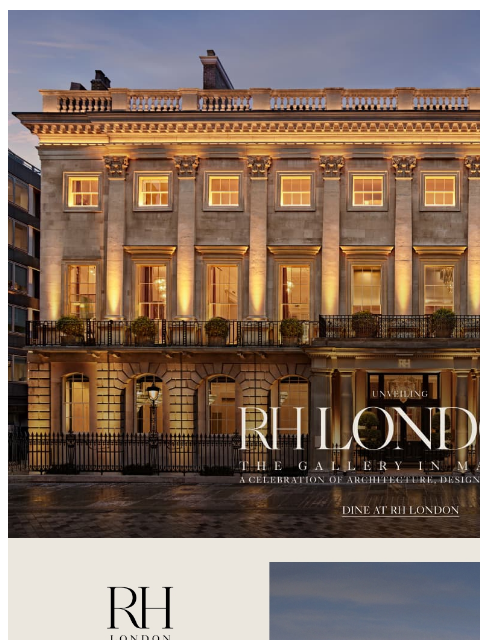 rh newsletter: Explore RH London, The Gallery in Mayfair. Now Ope...