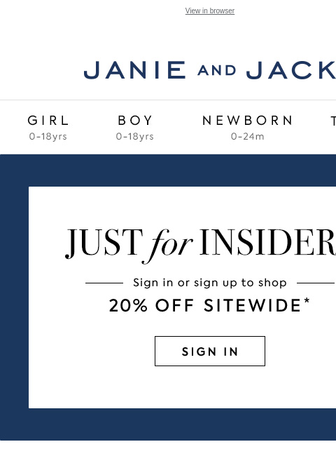 Sign in or sign up to shop. View in browser Stores Janie and Jack Girl Boy Newborn Tween Janie and Jack Girl Boy Newborn Tween Girl Boy Newborn Girl Newborn Boy Accessories Sale Gift Services Refer A