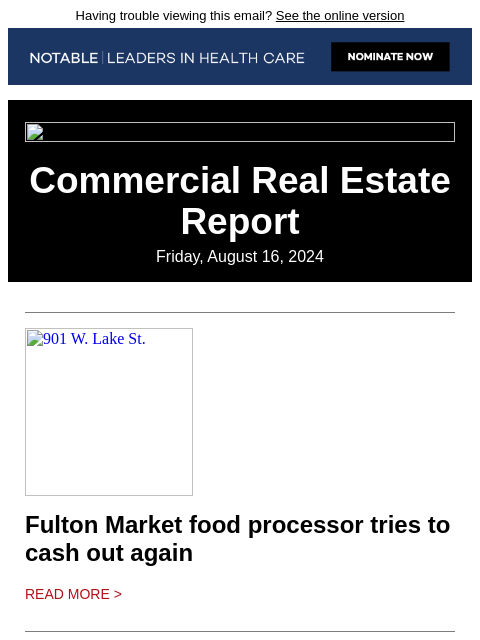 Having trouble viewing this email? See the online version Commercial Real Estate Report Friday, August 16, 2024 901 W. Lake St. Fulton Market food processor tries to cash out again Read More > DINX