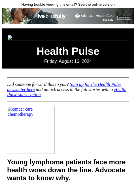 Having trouble viewing this email? See the online version Health Pulse Friday, August 16, 2024 Did someone forward this to you? Sign up for the Health Pulse newsletter here and unlock access to the