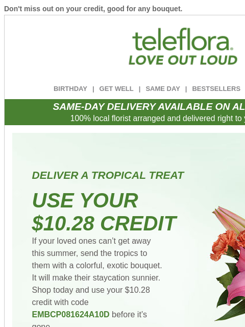 Don't miss out on your credit, good for any bouquet. View in browser ‌ teleflora BIRTHDAY | GET WELL | SAME DAY | BESTSELLERS | DEAL OF THE DAY SAME-DAY DELIVERY AVAILABLE ON ALL BOUQUETS! 100%