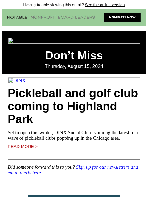 Having trouble viewing this email? See the online version Don't Miss Thursday, August 15, 2024 DINX Pickleball and golf club coming to Highland Park Set to open this winter, DINX Social Club is