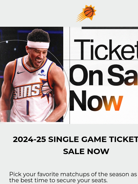 Secure your single game tickets now! Suns sunburst logo Tickets On Sale Now 2024-25 SINGLE GAME TICKETS ON SALE NOW Pick your favorite matchups of the season as this is the best time to secure your