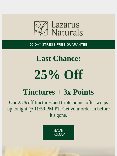 lazarusnaturals newsletter: 🔥 Closing tonight: 25% off + 3X points