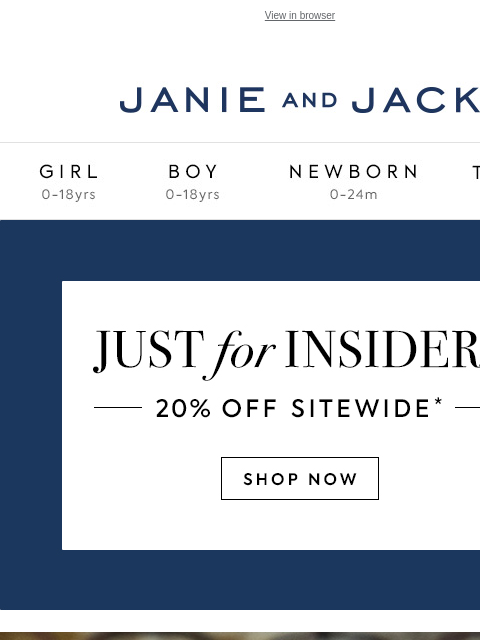 20% off sitewide for a limited time. View in browser Stores Janie and Jack Girl Boy Newborn Tween Janie and Jack Girl Boy Newborn Tween Girl Boy Newborn Girl Newborn Boy Accessories Sale Gift Services