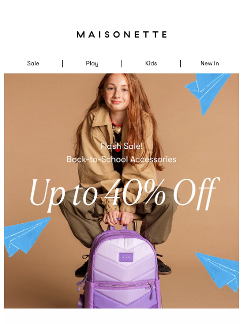 maisonette newsletter: ⚡ Flash Sale: Up to 40% Off Back-to-School Essenti...