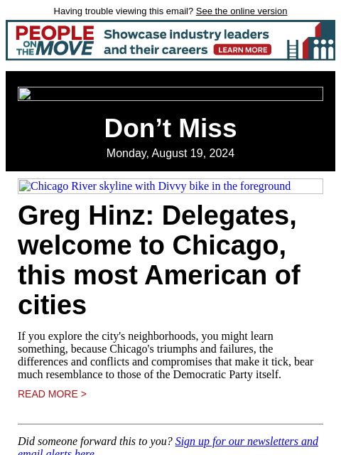 Having trouble viewing this email? See the online version Don't Miss Monday, August 19, 2024 Chicago River skyline with Divvy bike in the foreground Greg Hinz: Delegates, welcome to Chicago, this